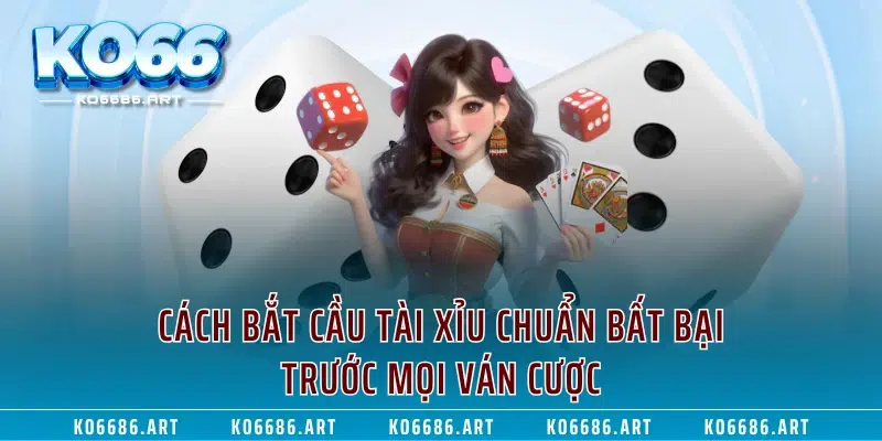 Cách Bắt Cầu Tài Xỉu Chuẩn Bất Bại Trước Mọi Ván Cược