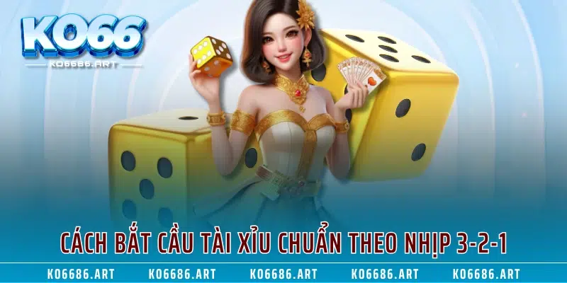 Cách bắt cầu tài xỉu chuẩn theo nhịp 3-2-1