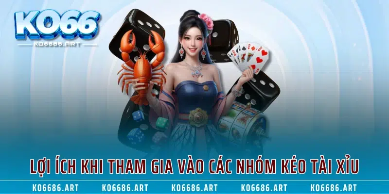 Lợi ích khi tham gia vào các nhóm kéo tài xỉu