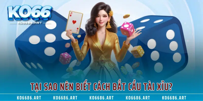 Tại sao nên biết cách bắt cầu tài xỉu?